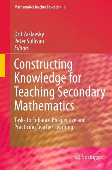 Orit Zaslavsky, Peter Sullivan - Constructing Knowledge for Teaching Secondary Mathematics, Inbunden