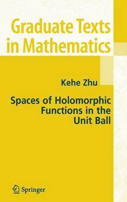 Kehe Zhu - Spaces of Holomorphic Functions in the Unit Ball, Inbunden