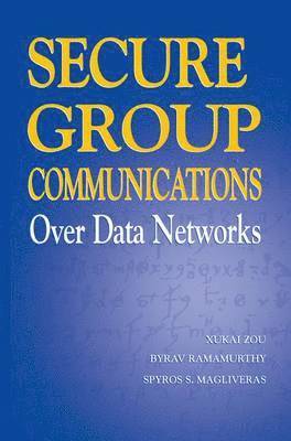 Xukai Zou, Byrav Ramamurthy, Spyros S. Magliveras - Secure Group Communications Over Data Networks, Inbunden