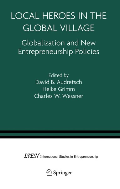 David B. Audretsch, Heike Grimm, Charles W. Wessner - Local Heroes in the Global Village, Inbunden