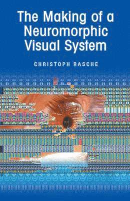Christoph Rasche - Making of a Neuromorphic Visual System, Inbunden
