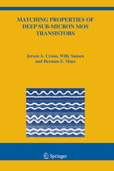 Jeroen A. Croon, Willy M Sansen, Herman E. Maes - Matching Properties of Deep Sub-Micron MOS Transistors, Inbunden