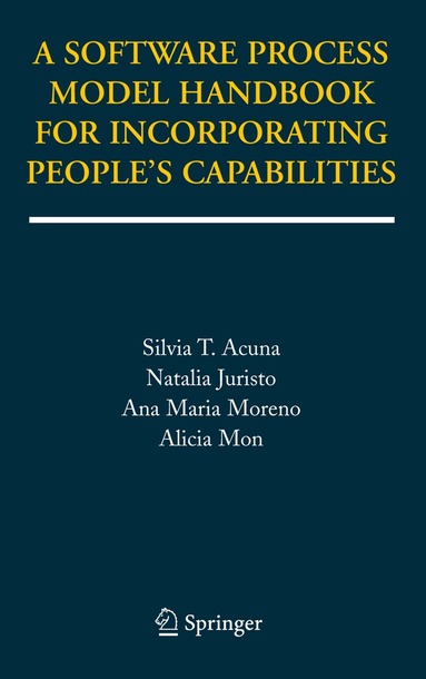 Silvia T. Acuna, Natalia Juristo, Ana Maria Moreno, Alicia Mon - Software Process Model Handbook for Incorporating People's Capabilities, Inbunden