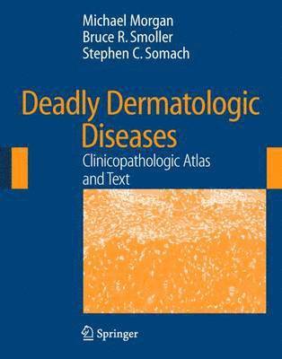 Deadly Dermatologic Diseases: Clinicopathologic Atlas and Text [With CDROM]