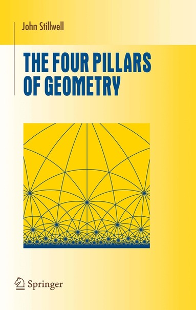 John Stillwell - Four Pillars of Geometry, Inbunden