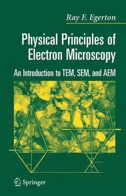 R.F. Egerton, R. F. Egerton, Ray Egerton, R. Egerton - Physical Principles of Electron Microscopy, Inbunden