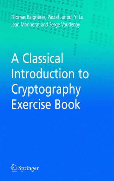 Thomas Baigneres, Pascal Junod, Yi Lu, Jean Monnerat, Serge Vaudenay - Classical Introduction to Cryptography Exercise Book, Inbunden