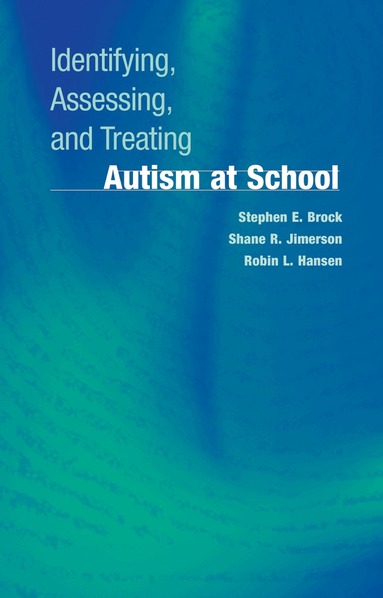 Stephen E. Brock, Shane R. Jimerson, Robin L. Hansen - Identifying, Assessing, and Treating Autism at School, Inbunden