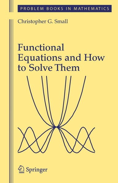 Christopher G. Small - Functional Equations and How to Solve Them, Inbunden