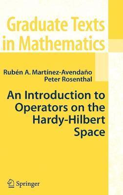 Ruben A. Martinez-Avendano, Peter Rosenthal, Ruben A Martinez-Avendano - Introduction to Operators on the Hardy-Hilbert Space, Inbunden