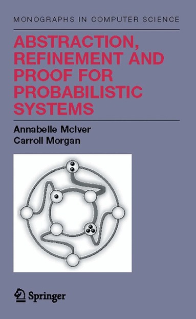 Annabelle McIver, Charles Carroll Morgan - Abstraction, Refinement and Proof for Probabilistic Systems, Inbunden