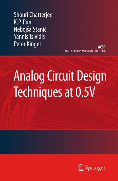 Shouri Chatterjee, K.P. Pun, Nebojša Stanic, Yannis Tsividis, Peter Kinget - Analog Circuit Design Techniques at 0.5V, Inbunden