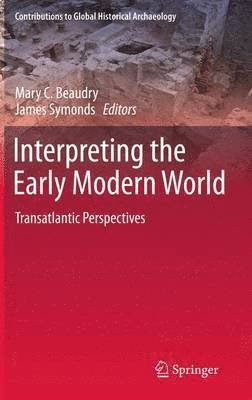 Mary C. Beaudry, James Symonds, Mary C Beaudry - Interpreting the Early Modern World, Inbunden