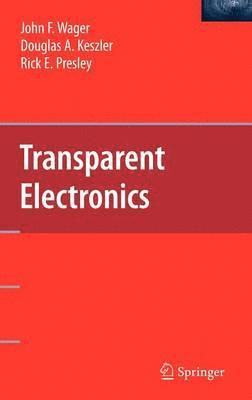 John F. Wager, Douglas A. Keszler, Rick E. Presley, John F Wager, Douglas A Keszler, Rick E Presley - Transparent Electronics, Inbunden