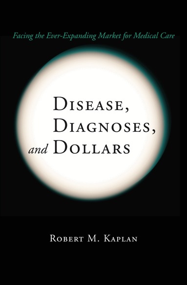 Robert M. Kaplan - Disease, Diagnoses, and Dollars, Inbunden