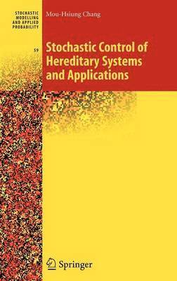 Mou-Hsiung Chang - Stochastic Control of Hereditary Systems and Applications, Inbunden