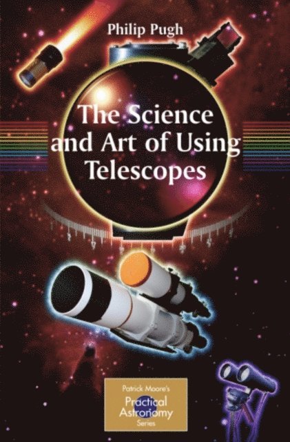 Philip Pugh - The Science and Art of Using Telescopes, Inbunden