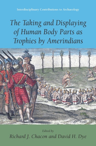 Richard J. Chacon, David H. Dye - Taking and Displaying of Human Body Parts as Trophies by Amerindians, Häftad
