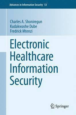 Charles A. Shoniregun, Kudakwashe Dube, Fredrick Mtenzi, Charles A Shoniregun - Electronic Healthcare Information Security, Inbunden