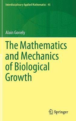 Alain Goriely - Mathematics and Mechanics of Biological Growth, Inbunden