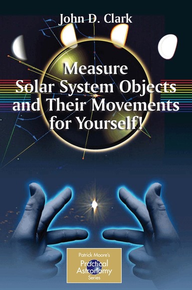 John D. Clark - Measure Solar System Objects and Their Movements for Yourself!, Häftad