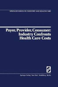 bokomslag Payer, Provider, Consumer: Industry Confronts Health Care Costs