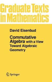 bokomslag Commutative Algebra With a View Toward Algebraic Geometry (Graduate Texts in Mathematics, Vol 150)