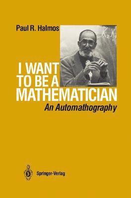 P. R. Halmos - I Want to Be a Mathematician: An Automathography, Häftad