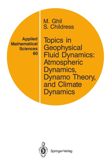 M. Ghil, S. Childress - Topics in Geophysical Fluid Dynamics: Atmospheric Dynamics, Dynamo Theory, and Climate Dynamics, Häftad