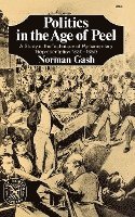 Norman Gash - Politics in the Age of Peel: A Study in the Technique of Parliamentary Representation 1830-1850, Häftad