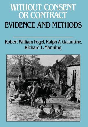 Robert William Fogel, Ralph A. Galantine, Richard L. Manning - Without Consent or Contract, Inbunden