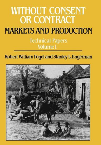 Robert William Fogel, Stanley L. Engerman - Without Consent or Contract: Markets and Production, Technical Papers, Vol. I, Inbunden