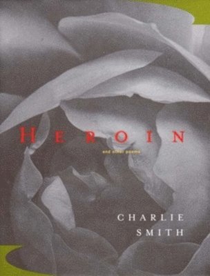 Charlie Smith - Heroin: And Other Poems, Inbunden