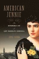 bokomslag American Jennie: The Remarkable Life of Lady Randolph Churchill