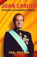 Paul Preston - Juan Carlos: Steering Spain from Dictatorship to Democracy, Inbunden