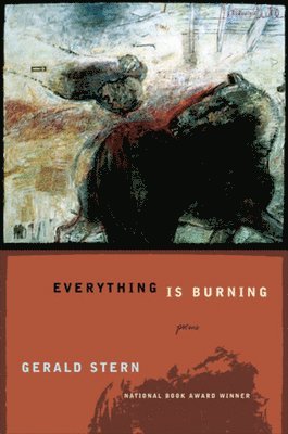 Gerald Stern - Everything Is Burning: Poems, Inbunden