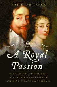 bokomslag Royal Passion: The Turbulent Marriage of King Charles I of England and Henrietta Maria of France