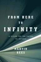 Martin Rees - From Here to Infinity: A Vision for the Future of Science, Inbunden