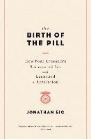 bokomslag The Birth of the Pill - How Four Crusaders Reinvented Sex and Launched a Revolution
