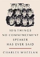 Charles Wheelan - 10 1/2 Things No Commencement Speaker Has Ever Said, Inbunden