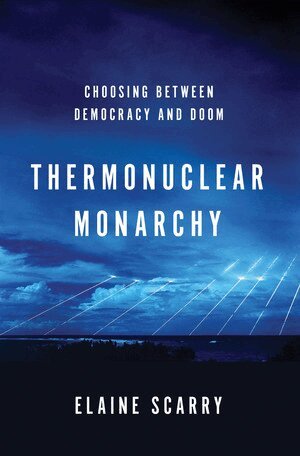 Elaine Scarry - Thermonuclear Monarchy, Inbunden