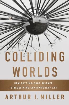 Arthur I. Miller - Colliding Worlds, Inbunden
