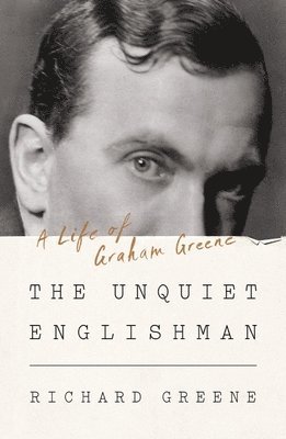 Richard Greene - The Unquiet Englishman - A Life of Graham Greene, Inbunden
