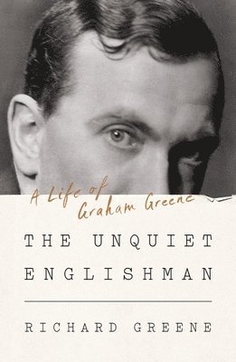 Unquiet Englishman - A Life Of Graham Greene 1