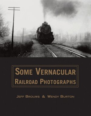 Jeff Brouws, Wendy Burton - Some Vernacular Railroad Photographs, Inbunden