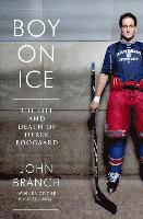 bokomslag Boy on Ice: The Life and Death of Derek Boogaard