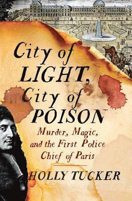 bokomslag City of Light, City of Poison: Murder, Magic, and the First Police Chief of Paris