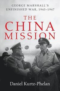 bokomslag The China Mission: George Marshall's Unfinished War, 1945-1947