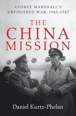bokomslag The China Mission: George Marshall's Unfinished War, 1945-1947