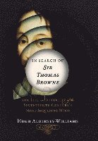 bokomslag In Search Of Sir Thomas Browne - The Life And Afterlife Of The Seventeenth Century`s Most Inquiring Mind